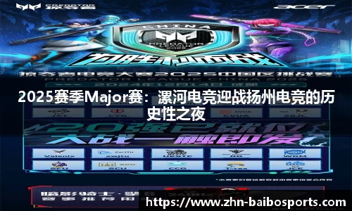 2025赛季Major赛：漯河电竞迎战扬州电竞的历史性之夜